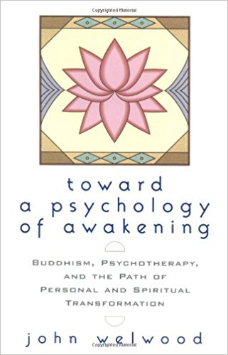 Toward a Psychology of Awakening: Buddhism, Psychotherapy, and the Path of Personal and Spiritual Transformation by John Welwood